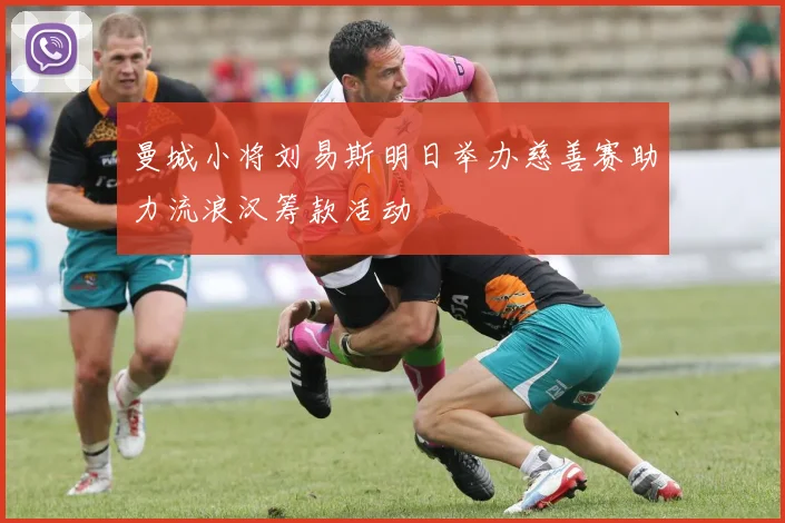 曼城小将刘易斯明日举办慈善赛助力流浪汉筹款活动