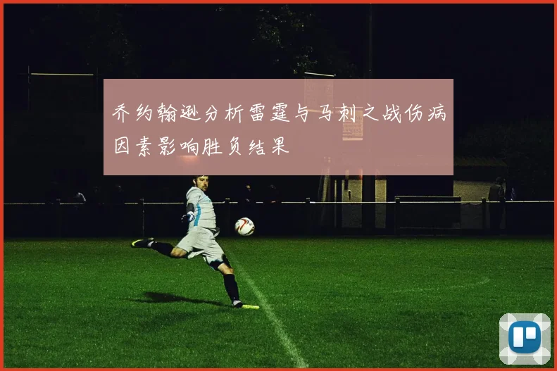 乔约翰逊分析雷霆与马刺之战伤病因素影响胜负结果