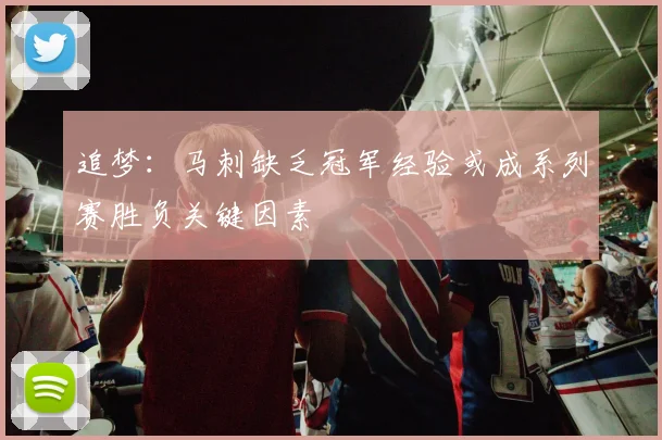 追梦：马刺缺乏冠军经验或成系列赛胜负关键因素