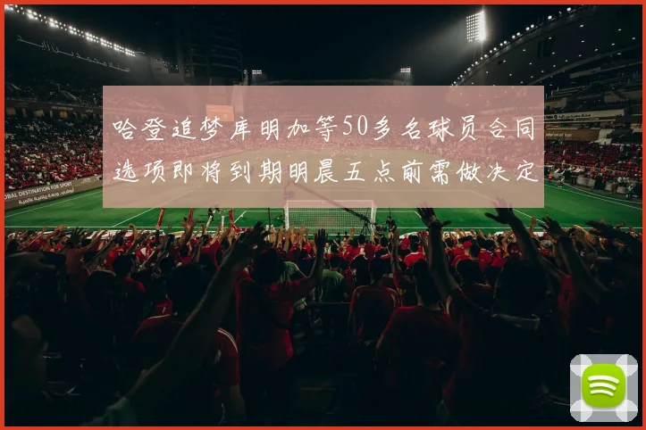 哈登追梦库明加等50多名球员合同选项即将到期明晨五点前需做决定